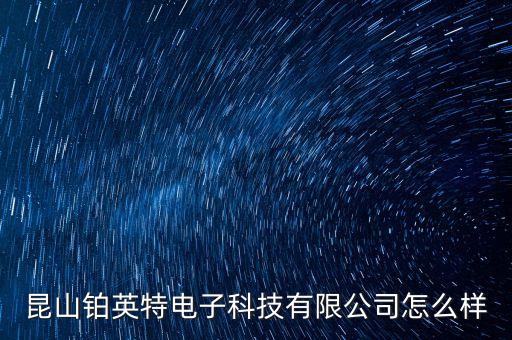 昆山鉑英特電子科技有限公司怎么樣