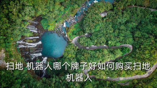掃地 機器人哪個牌子好如何購買掃地 機器人