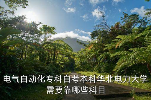 電氣自動(dòng)化專科自考本科華北電力大學(xué)需要靠哪些科目