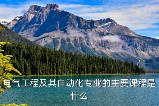 電氣工程及其自動化專業(yè)的主要課程是什么