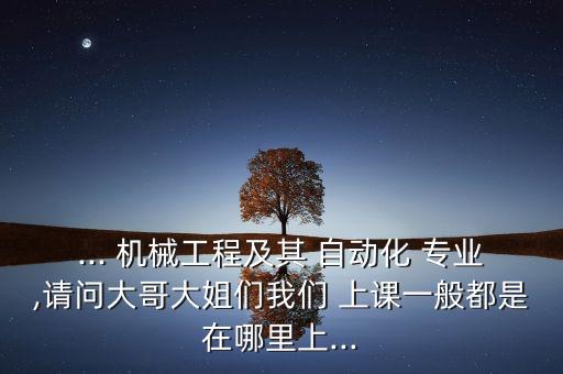 機(jī)械及自動(dòng)化專業(yè)上課方式,機(jī)械自動(dòng)化論文10000字
