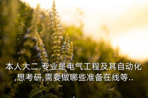 本人大二,專業(yè)是電氣工程及其自動化,想考研,需要做哪些準備在線等...