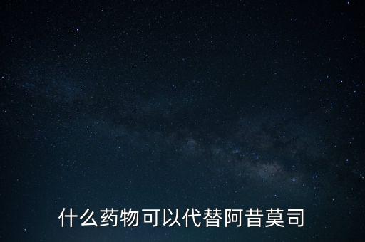 什么藥物可以代替阿昔莫司