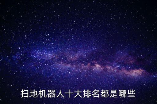 掃地機(jī)器人十大排名都是哪些