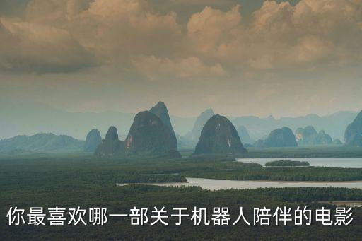 你最喜歡哪一部關(guān)于機(jī)器人陪伴的電影