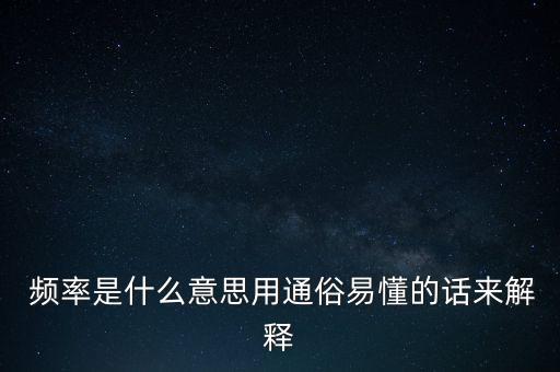  頻率是什么意思用通俗易懂的話來解釋