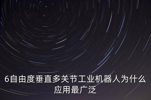 6自由度垂直多關(guān)節(jié)工業(yè)機器人為什么應(yīng)用最廣泛