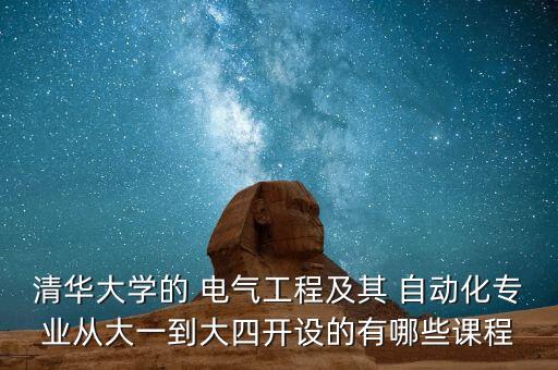 清華大學(xué)的 電氣工程及其 自動(dòng)化專業(yè)從大一到大四開設(shè)的有哪些課程