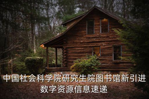 中國社會科學(xué)院研究生院圖書館新引進(jìn)數(shù)字資源信息速遞