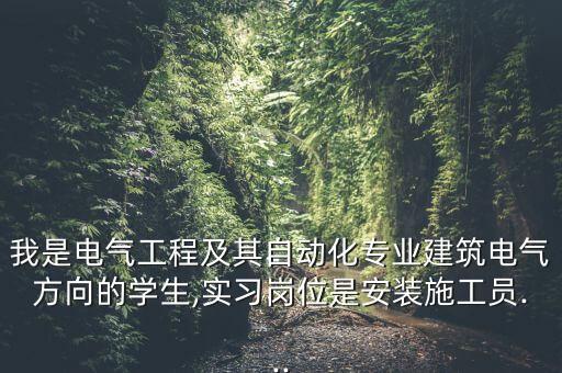 我是電氣工程及其自動(dòng)化專業(yè)建筑電氣方向的學(xué)生,實(shí)習(xí)崗位是安裝施工員...