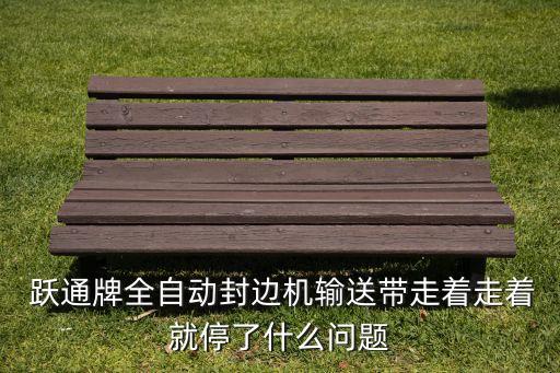  躍通牌全自動封邊機輸送帶走著走著就停了什么問題