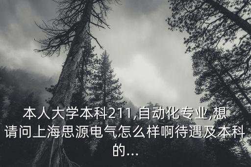 本人大學本科211,自動化專業(yè),想請問上海思源電氣怎么樣啊待遇及本科的...