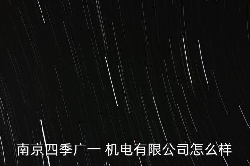 南京四季廣一 機(jī)電有限公司怎么樣