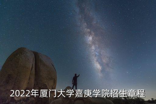 2022年廈門大學(xué)嘉庚學(xué)院招生章程