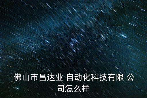  佛山市昌達業(yè) 自動化科技有限 公司怎么樣