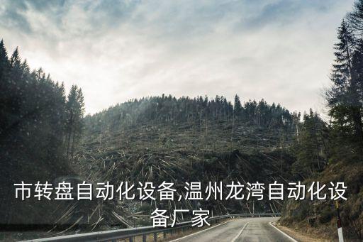 龍灣市轉(zhuǎn)盤自動化設(shè)備,溫州龍灣自動化設(shè)備廠家