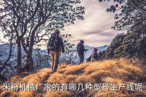 米粉機(jī)械廠家的有哪幾種型號生產(chǎn)線呢
