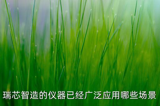 瑞芯智造的儀器已經(jīng)廣泛應(yīng)用哪些場景