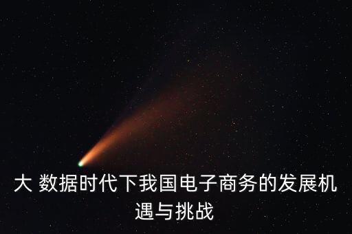 大 數據時代下我國電子商務的發(fā)展機遇與挑戰(zhàn)