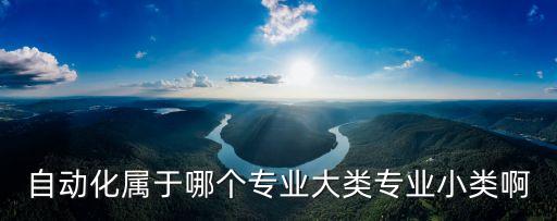 自動(dòng)化算什么專業(yè)類,自動(dòng)化專業(yè)是什么專業(yè)?