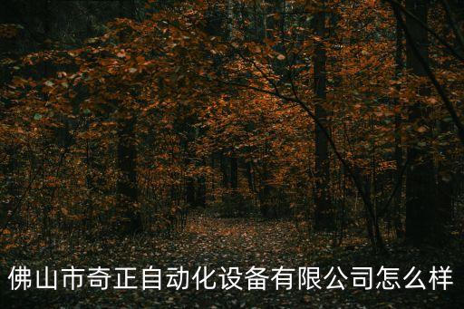 佛山市奇正自動(dòng)化設(shè)備有限公司怎么樣