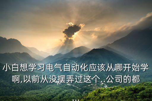 自動(dòng)化設(shè)備操作學(xué)習(xí),電氣自動(dòng)化在那里學(xué)習(xí)?