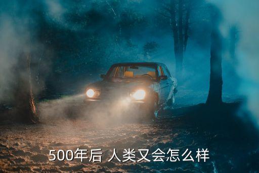 500年后 人類又會怎么樣