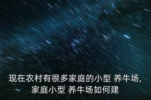 現(xiàn)在農(nóng)村有很多家庭的小型 養(yǎng)牛場(chǎng),家庭小型 養(yǎng)牛場(chǎng)如何建