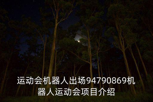運(yùn)動(dòng)會(huì)機(jī)器人出場(chǎng)94790869機(jī)器人運(yùn)動(dòng)會(huì)項(xiàng)目介紹