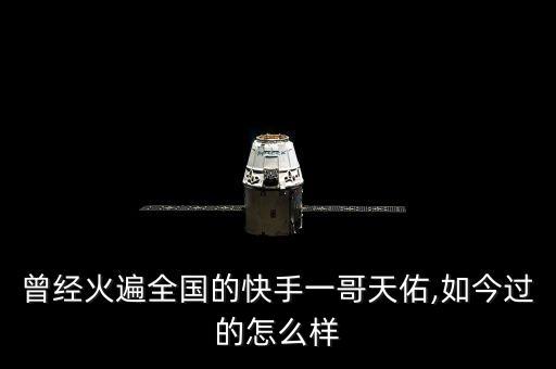 曾經(jīng)火遍全國的快手一哥天佑,如今過的怎么樣
