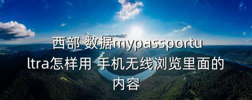  西部 數(shù)據(jù)mypassportultra怎樣用 手機無線瀏覽里面的內(nèi)容