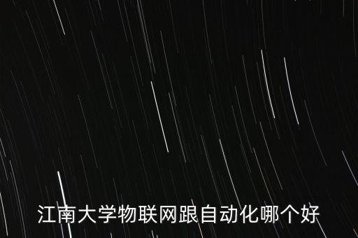 江南大學(xué)物聯(lián)網(wǎng)跟自動化哪個(gè)好