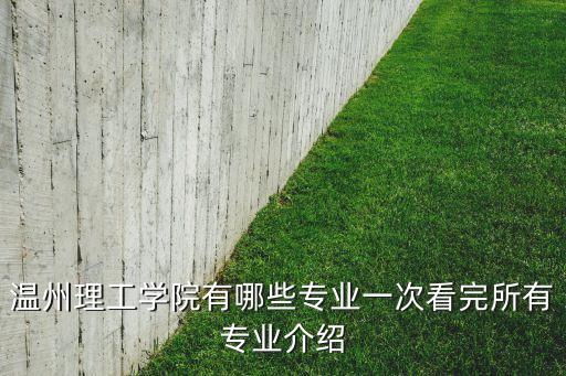 溫州學(xué)院電氣工程與自動化,溫州大學(xué)哪些專業(yè)比較熱門?