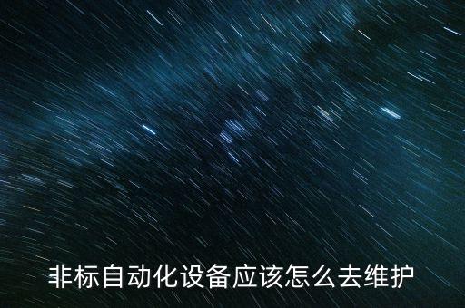 非標(biāo)自動化設(shè)備應(yīng)該怎么去維護(hù)