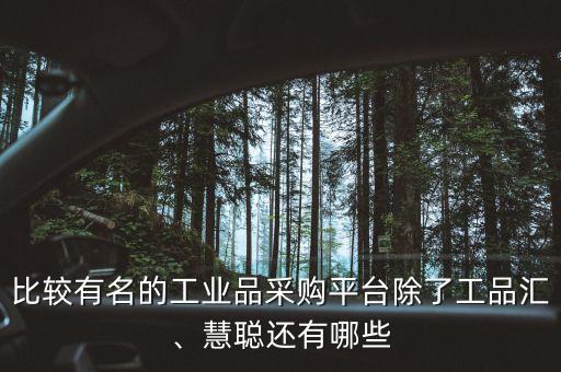 比較有名的工業(yè)品采購(gòu)平臺(tái)除了工品匯、慧聰還有哪些