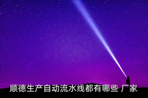 順德生產(chǎn)自動流水線都有哪些 廠家