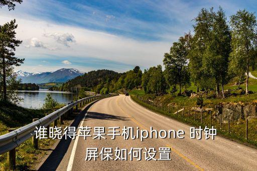 誰曉得蘋果手機iphone 時鐘 屏保如何設置