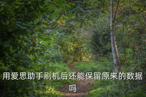 用愛思助手刷機(jī)后還能保留原來的數(shù)據(jù)嗎