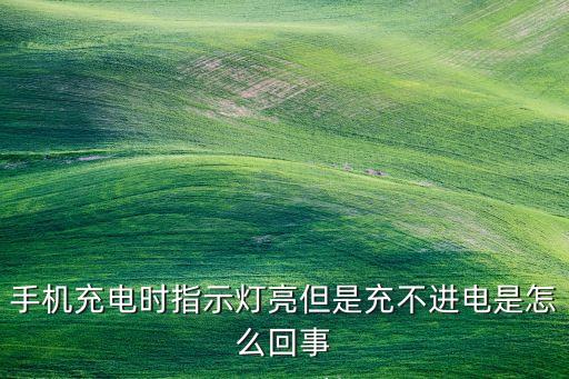 手機(jī)充電時指示燈亮但是充不進(jìn)電是怎么回事