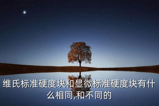 維氏標準硬度塊和顯微標準硬度塊有什么相同,和不同的