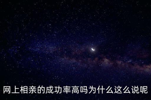 網(wǎng)上相親的成功率高嗎為什么這么說(shuō)呢