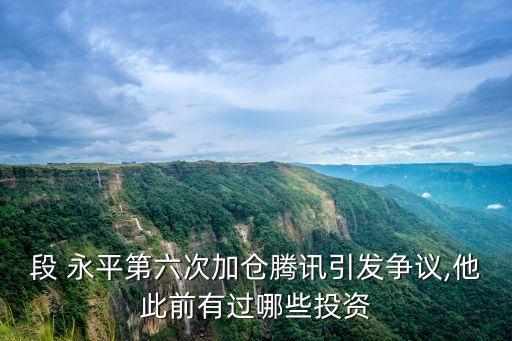 段 永平第六次加倉騰訊引發(fā)爭議,他此前有過哪些投資