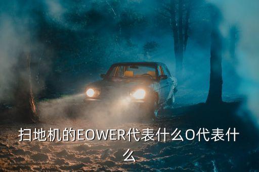 掃地機(jī)的EOWER代表什么O代表什么