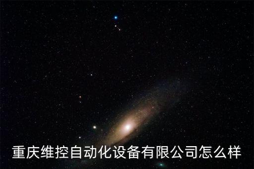 重慶維控自動化設備有限公司怎么樣