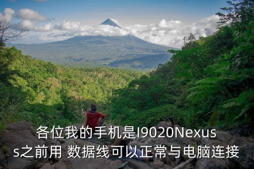 各位我的手機(jī)是I9020Nexuss之前用 數(shù)據(jù)線可以正常與電腦連接