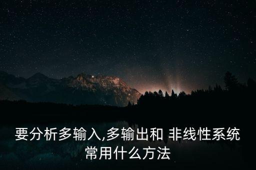 要分析多輸入,多輸出和 非線性系統(tǒng)常用什么方法