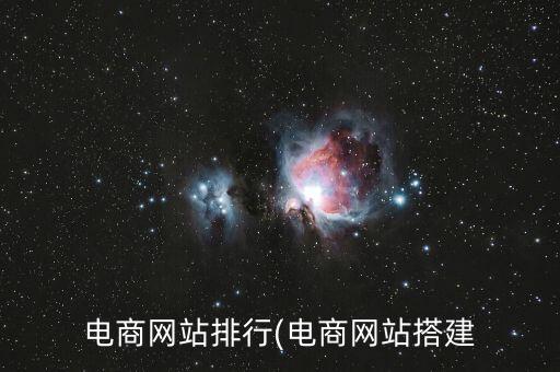 電商網(wǎng)站排行(電商網(wǎng)站搭建