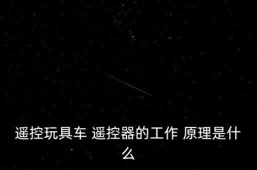 遙控玩具車(chē) 遙控器的工作 原理是什么