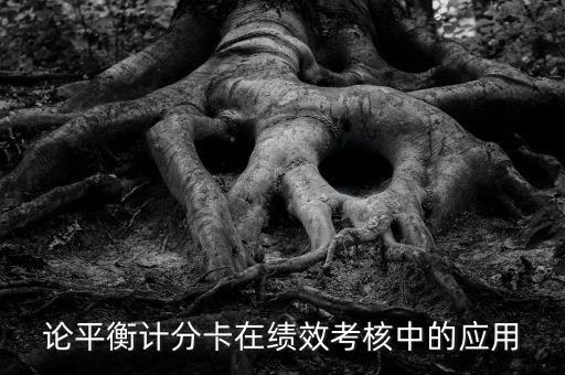 論平衡計(jì)分卡在績效考核中的應(yīng)用