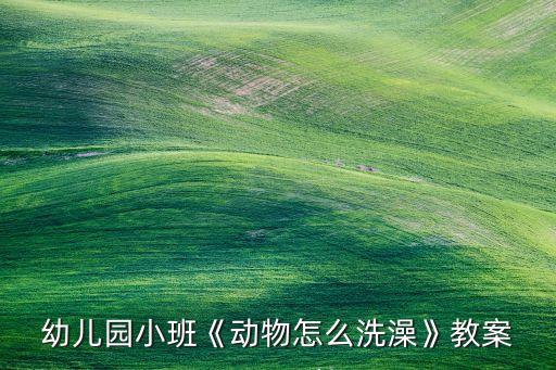 幼兒園小班《動物怎么洗澡》教案